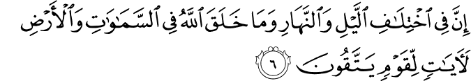 اِنَّ فِى اخۡتِلَافِ الَّيۡلِ وَالنَّهَارِ وَمَا خَلَقَ اللّٰهُ فِى السَّمٰوٰتِ وَالۡاَرۡضِ لَاٰيٰتٍ لِّـقَوۡمٍ يَّتَّقُوۡنَ‏