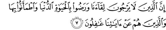 اِنَّ الَّذِيۡنَ لَا يَرۡجُوۡنَ لِقَآءَنَا وَرَضُوۡا بِالۡحَيٰوةِ الدُّنۡيَا وَاطۡمَاَنُّوۡا بِهَا وَالَّذِيۡنَ هُمۡ عَنۡ اٰيٰتِنَا غٰفِلُوۡنَۙ‏