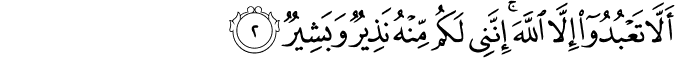 اَلَّا تَعۡبُدُوۡۤا اِلَّا اللّٰهَ​ ؕ اِنَّنِىۡ لَـكُمۡ مِّنۡهُ نَذِيۡرٌ وَّبَشِيۡرٌ ۙ‏