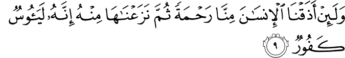 وَلَٮِٕنۡ اَذَقۡنَا الۡاِنۡسَانَ مِنَّا رَحۡمَةً ثُمَّ نَزَعۡنٰهَا مِنۡهُ​ۚ اِنَّهٗ لَيَـــُٔوۡسٌ كَفُوۡرٌ‏