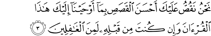 نَحۡنُ نَقُصُّ عَلَيۡكَ اَحۡسَنَ الۡقَصَصِ بِمَاۤ اَوۡحَيۡنَاۤ اِلَيۡكَ هٰذَا الۡقُرۡاٰنَ ​ۖ وَاِنۡ كُنۡتَ مِنۡ قَبۡلِهٖ لَمِنَ الۡغٰفِلِيۡنَ‏