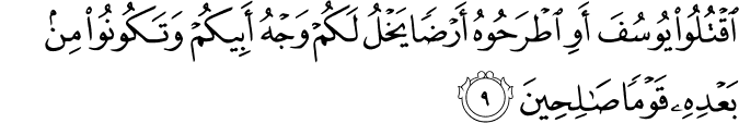 اۨقۡتُلُوۡا يُوۡسُفَ اَوِ اطۡرَحُوۡهُ اَرۡضًا يَّخۡلُ لَـكُمۡ وَجۡهُ اَبِيۡكُمۡ وَ تَكُوۡنُوۡا مِنۡۢ بَعۡدِهٖ قَوۡمًا صٰلِحِيۡنَ‏