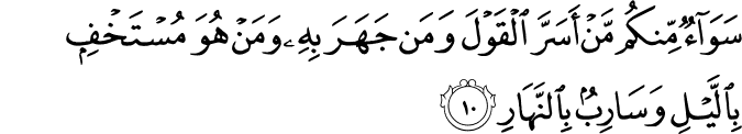 سَوَآءٌ مِّنۡكُمۡ مَّنۡ اَسَرَّ الۡقَوۡلَ وَ مَنۡ جَهَرَ بِهٖ وَمَنۡ هُوَ مُسۡتَخۡفٍۢ بِالَّيۡلِ وَسَارِبٌۢ بِالنَّهَارِ‏