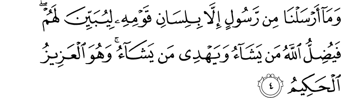 وَمَاۤ اَرۡسَلۡنَا مِنۡ رَّسُوۡلٍ اِلَّا بِلِسَانِ قَوۡمِهٖ لِيُبَيِّنَ لَهُمۡ​ؕ فَيُضِلُّ اللّٰهُ مَنۡ يَّشَآءُ وَيَهۡدِىۡ مَنۡ يَّشَآءُ​ ؕ وَهُوَ الۡعَزِيۡزُ الۡحَكِيۡمُ‏