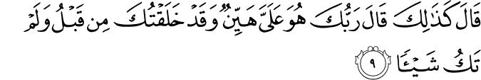 قَالَ كَذٰلِكَ​ۚ قَالَ رَبُّكَ هُوَ عَلَىَّ هَيِّنٌ وَّقَدۡ خَلَقۡتُكَ مِنۡ قَبۡلُ وَلَمۡ تَكُ شَيۡـًٔـا‏