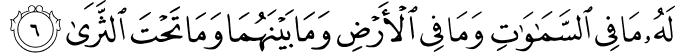 لَهٗ مَا فِى السَّمٰوٰتِ وَمَا فِى الۡاَرۡضِ وَمَا بَيۡنَهُمَا وَمَا تَحۡتَ الثَّرٰى‏
