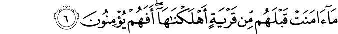 مَاۤ اٰمَنَتۡ قَبۡلَهُمۡ مِّنۡ قَرۡيَةٍ اَهۡلَـكۡنٰهَا​ۚ اَفَهُمۡ يُؤۡمِنُوۡنَ‏ ﻿﻿