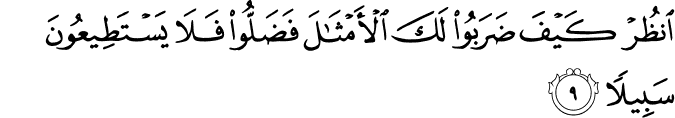 اُنْظُرۡ كَيۡفَ ضَرَبُوۡا لَـكَ الۡاَمۡثَالَ فَضَلُّوۡا فَلَا يَسۡتَطِيۡعُوۡنَ سَبِيۡلاً‏