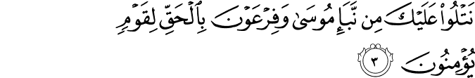 نَـتۡلُوۡا عَلَيۡكَ مِنۡ نَّبَاِ مُوۡسٰى وَفِرۡعَوۡنَ بِالۡحَـقِّ لِقَوۡمٍ يُّؤۡمِنُوۡنَ‏