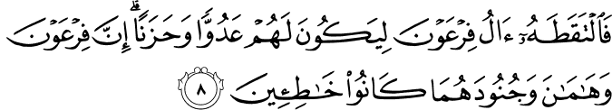 فَالۡتَقَطَهٗۤ اٰلُ فِرۡعَوۡنَ لِيَكُوۡنَ لَهُمۡ عَدُوًّا وَّحَزَنًا ​ ؕ اِنَّ فِرۡعَوۡنَ وَهَامٰنَ وَجُنُوۡدَهُمَا كَانُوۡا خٰطِـــِٕيۡنَ‏