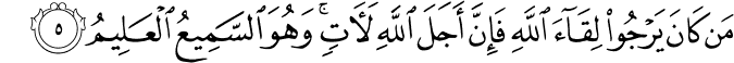 مَنۡ كَانَ يَرۡجُوۡا لِقَآءَ اللّٰهِ فَاِنَّ اَجَلَ اللّٰهِ لَاٰتٍ​ؕ وَهُوَ السَّمِيۡعُ الۡعَلِيۡمُ‏