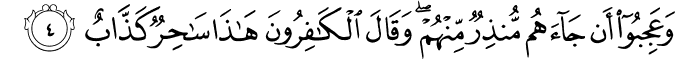 وَعَجِبُوۡۤا اَنۡ جَآءَهُمۡ مُّنۡذِرٌ مِّنۡهُمۡ​ وَقَالَ الۡكٰفِرُوۡنَ هٰذَا سٰحِرٌ كَذَّابٌ​ ۖ​ۚ‏