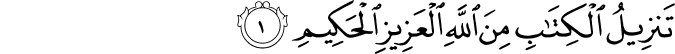 تَنۡزِيۡلُ الۡكِتٰبِ مِنَ اللّٰهِ الۡعَزِيۡزِ الۡحَكِيۡمِ‏