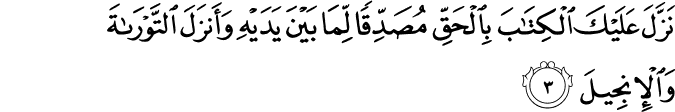 نَزَّلَ عَلَيۡكَ الۡـكِتٰبَ بِالۡحَقِّ مُصَدِّقًا لِّمَا بَيۡنَ يَدَيۡهِ وَاَنۡزَلَ التَّوۡرٰٮةَ وَالۡاِنۡجِيۡلَۙ‏