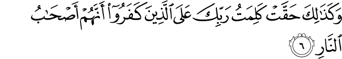 وَكَذٰلِكَ حَقَّتۡ كَلِمَتُ رَبِّكَ عَلَى الَّذِيۡنَ كَفَرُوۡۤا اَنَّهُمۡ اَصۡحٰبُ النَّارِ ​ۘ‏