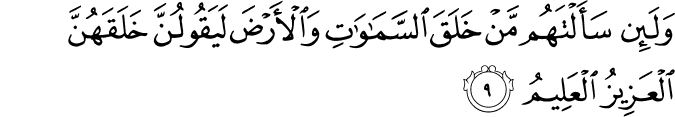 وَلَٮِٕنۡ سَاَلۡتَهُمۡ مَّنۡ خَلَقَ السَّمٰوٰتِ وَالۡاَرۡضَ لَيَقُوۡلُنَّ خَلَقَهُنَّ الۡعَزِيۡزُ الۡعَلِيۡمُۙ‏