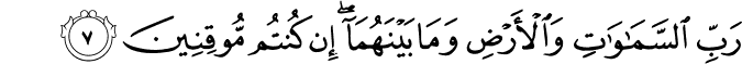 رَبِّ السَّمٰوٰتِ وَالۡاَرۡضِ وَمَا بَيۡنَهُمَا​ۘ اِنۡ كُنۡتُمۡ مُّوۡقِنِيۡنَ‏ ﻿﻿