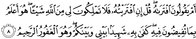 اَمۡ يَقُوۡلُوۡنَ افۡتَـرٰٮهُ​ؕ قُلۡ اِنِ افۡتَـرَيۡتُهٗ فَلَا تَمۡلِكُوۡنَ لِىۡ مِنَ اللّٰهِ شَيـــًٔا​ ؕ هُوَ اَعۡلَمُ بِمَا تُفِيۡضُوۡنَ فِيۡهِ​ؕ كَفٰى بِهٖ شَهِيۡدًاۢ بَيۡنِىۡ وَبَيۡنَكُمۡ​ ؕ وَهُوَ الۡغَفُوۡرُ الرَّحِيۡمُ‏