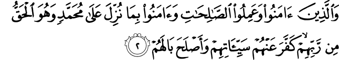وَالَّذِيۡنَ اٰمَنُوۡا وَعَمِلُوا الصّٰلِحٰتِ وَاٰمَنُوۡا بِمَا نُزِّلَ عَلٰى مُحَمَّدٍ وَّهُوَ الۡحَقُّ مِنۡ رَّبِّهِمۡ​ۙ كَفَّرَ عَنۡهُمۡ سَيِّاٰتِهِمۡ وَاَصۡلَحَ بَالَهُمۡ‏