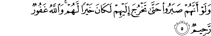 وَلَوۡ اَنَّهُمۡ صَبَرُوۡا حَتّٰى تَخۡرُجَ اِلَيۡهِمۡ لَـكَانَ خَيۡرًا لَّهُمۡ​ؕ وَاللّٰهُ غَفُوۡرٌ رَّحِيۡمٌ‏