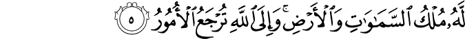 لَهٗ مُلۡكُ السَّمٰوٰتِ وَالۡاَرۡضِ​ؕ وَاِلَى اللّٰهِ تُرۡجَعُ الۡاُمُوۡرُ‏ ﻿﻿