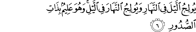 يُوۡلِجُ الَّيۡلَ فِى النَّهَارِ وَيُوۡلِجُ النَّهَارَ فِى الَّيۡلِ​ؕ وَهُوَ عَلِيۡمٌۢ بِذَاتِ الصُّدُوۡرِ‏