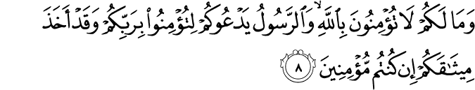 وَمَا لَـكُمۡ لَا تُؤۡمِنُوۡنَ بِاللّٰهِ​ۚ وَالرَّسُوۡلُ يَدۡعُوۡكُمۡ لِتُؤۡمِنُوۡا بِرَبِّكُمۡ وَقَدۡ اَخَذَ مِيۡثَاقَكُمۡ اِنۡ كُنۡتُمۡ مُّؤۡمِنِيۡنَ‏