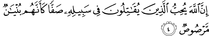 اِنَّ اللّٰهَ يُحِبُّ الَّذِيۡنَ يُقَاتِلُوۡنَ فِىۡ سَبِيۡلِهٖ صَفًّا كَاَنَّهُمۡ بُنۡيَانٌ مَّرۡصُوۡصٌ‏