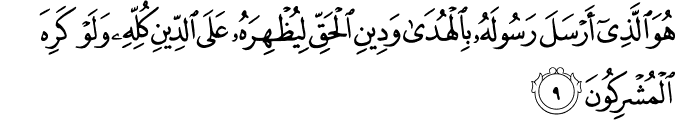 هُوَ الَّذِىۡۤ اَرۡسَلَ رَسُوۡلَهٗ بِالۡهُدٰى وَدِيۡنِ الۡحَـقِّ لِيُظۡهِرَهٗ عَلَى الدِّيۡنِ كُلِّهٖ وَلَوۡ كَرِهَ الۡمُشۡرِكُوۡنَ‏