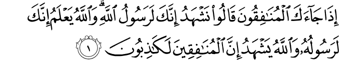 اِذَا جَآءَكَ الۡمُنٰفِقُوۡنَ قَالُوۡا نَشۡهَدُ اِنَّكَ لَرَسُوۡلُ اللّٰهِ ​ۘ وَاللّٰهُ يَعۡلَمُ اِنَّكَ لَرَسُوۡلُهٗ ؕ وَاللّٰهُ يَشۡهَدُ اِنَّ الۡمُنٰفِقِيۡنَ لَـكٰذِبُوۡنَ​ ۚ‏