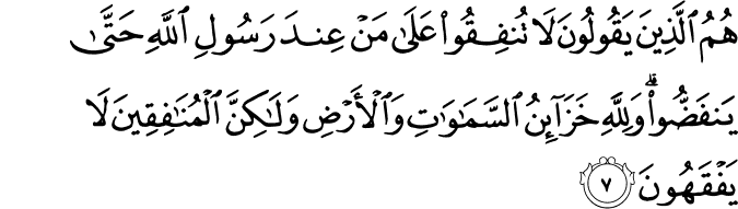 هُمُ الَّذِيۡنَ يَقُوۡلُوۡنَ لَا تُنۡفِقُوۡا عَلٰى مَنۡ عِنۡدَ رَسُوۡلِ اللّٰهِ حَتّٰى يَنۡفَضُّوۡا​ؕ وَلِلّٰهِ خَزَآٮِٕنُ السَّمٰوٰتِ وَالۡاَرۡضِ وَلٰـكِنَّ الۡمُنٰفِقِيۡنَ لَا يَفۡقَهُوۡنَ‏