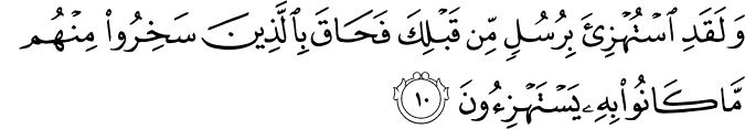وَلَـقَدِ اسۡتُهۡزِئَ بِرُسُلٍ مِّنۡ قَبۡلِكَ فَحَاقَ بِالَّذِيۡنَ سَخِرُوۡا مِنۡهُمۡ مَّا كَانُوۡا بِهٖ يَسۡتَهۡزِءُوۡنَ‏