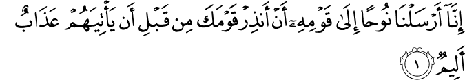 اِنَّاۤ اَرۡسَلۡنَا نُوۡحًا اِلٰى قَوۡمِهٖۤ اَنۡ اَنۡذِرۡ قَوۡمَكَ مِنۡ قَبۡلِ اَنۡ يَّاۡتِيَهُمۡ عَذَابٌ اَلِيۡمٌ‏