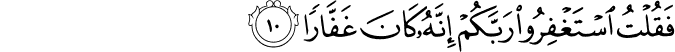فَقُلۡتُ اسۡتَغۡفِرُوۡا رَبَّكُمۡؕ اِنَّهٗ كَانَ غَفَّارًا ۙ‏