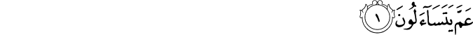 عَمَّ يَتَسَآءَلُوۡنَ​ۚ‏