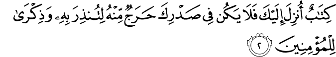 كِتٰبٌ اُنۡزِلَ اِلَيۡكَ فَلَا يَكُنۡ فِىۡ صَدۡرِكَ حَرَجٌ مِّنۡهُ لِتُنۡذِرَ بِهٖ وَذِكۡرٰى لِلۡمُؤۡمِنِيۡنَ‏