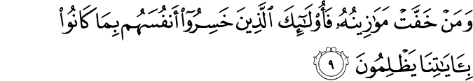 وَمَنۡ خَفَّتۡ مَوَازِيۡنُهٗ فَاُولٰۤٮِٕكَ الَّذِيۡنَ خَسِرُوۡۤا اَنۡفُسَهُمۡ بِمَا كَانُوۡا بِاٰيٰتِنَا يَظۡلِمُوۡنَ‏
