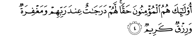 اُولٰۤٮِٕكَ هُمُ الۡمُؤۡمِنُوۡنَ حَقًّا ​ؕ لَهُمۡ دَرَجٰتٌ عِنۡدَ رَبِّهِمۡ وَمَغۡفِرَةٌ وَّرِزۡقٌ كَرِيۡمٌ​ۚ‏