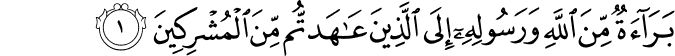 بَرَآءَةٌ مِّنَ اللّٰهِ وَرَسُوۡلِهٖۤ اِلَى الَّذِيۡنَ عَاهَدتُّمۡ مِّنَ الۡمُشۡرِكِيۡنَ ؕ‏